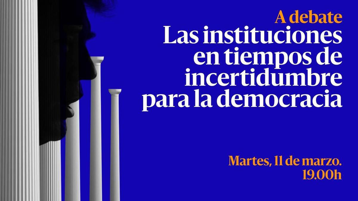 Te invitamos al encuentro ‘Las instituciones en tiempos de incertidumbre para la democracia’